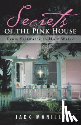 Manilla, Jack - Secrets of the Pink House: From Saltwater to Holy Water