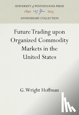 Hoffman, G. Wright - Future Trading upon Organized Commodity Markets in the United States