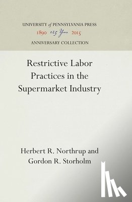 Northrup, Herbert R., Storholm, Gordon R. - Restrictive Labor Practices in the Supermarket Industry