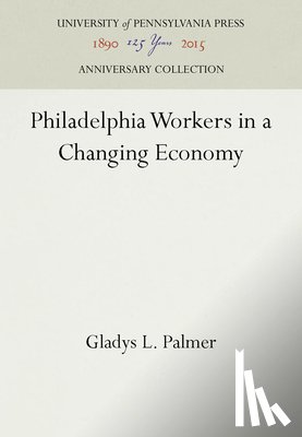 Palmer, Gladys L. - Philadelphia Workers in a Changing Economy
