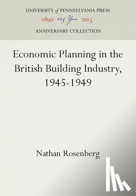 Rosenberg, Nathan - Economic Planning in the British Building Industry, 1945-1949