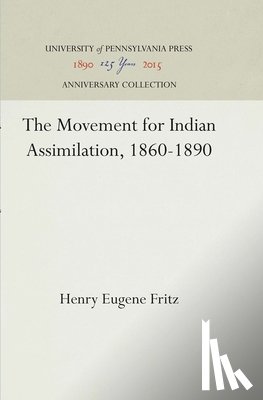 Fritz, Henry E. - The Movement for Indian Assimilation, 1860-1890