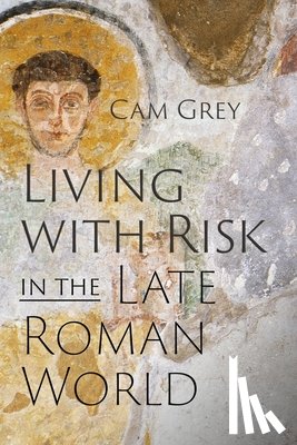 Grey, Cam - Living with Risk in the Late Roman World