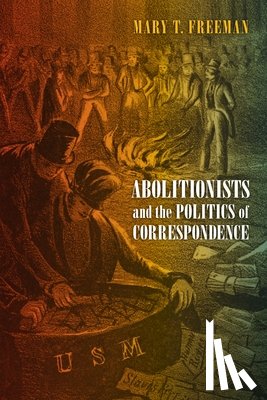 Freeman, Mary - Abolitionists and the Politics of Correspondence