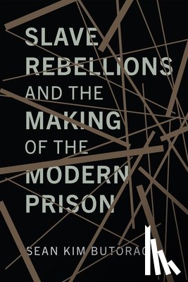 Butorac, Sean - Slave Rebellions and the Making of the Modern Prison