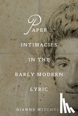 Mitchell, Dianne - Paper Intimacies in the Early Modern Lyric