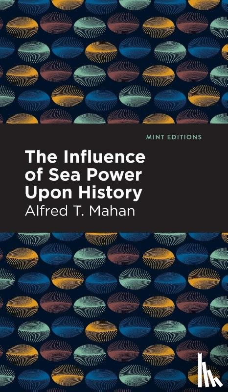Mahan, Alfred T. - The Influence of Sea Power Upon History