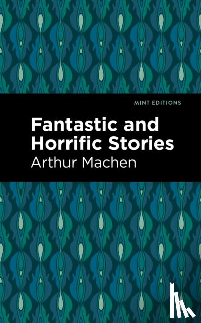 Machen, Arthur - Fantastic and Horrific Stories