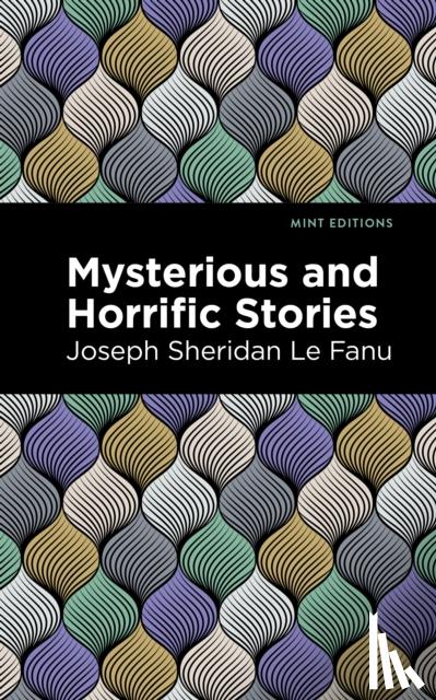 Le Fanu, Joseph Sheridan - Mysterious and Horrific Stories