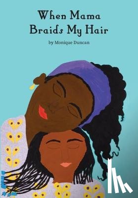 Duncan, Monique - WHEN MAMA BRAIDS MY HAIR