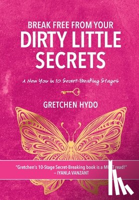 Hydo, Gretchen - Break Free From Your Dirty Little Secrets: A New You in 10 Secret- Breaking Stages