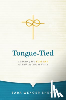 Wenger Shenk, Sara - Tongue-Tied: Learning the Lost Art of Talking about Faith