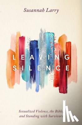 Larry, Susannah - Leaving Silence: Sexualized Violence, the Bible, and Standing with Survivors