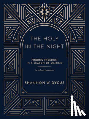 Dycus, Shannon W. - The Holy in the Night: Finding Freedom in a Season of Waiting