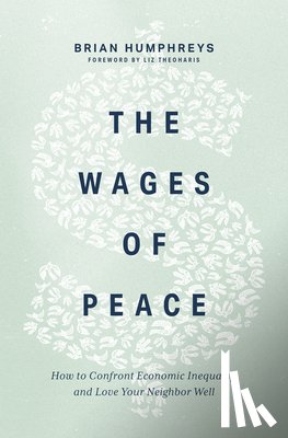 Humphreys, Brian - The Wages of Peace: How to Confront Economic Inequality and Love Your Neighbor Well