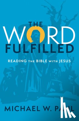 Pahl, Michael W. - The Word Fulfilled: Reading the Bible with Jesus