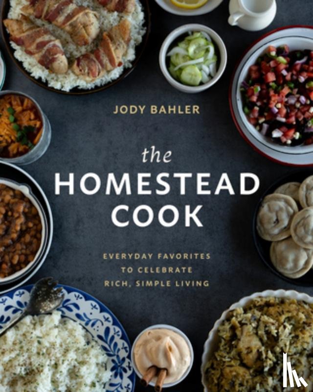 Bahler, Jody - The Homestead Cook: Everyday Favorites to Celebrate Rich, Simple Living