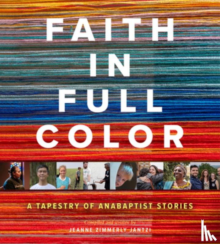 Zimmerly Jantzi, Jeanne - Faith in Full Color: A Tapestry of Anabaptist Stories