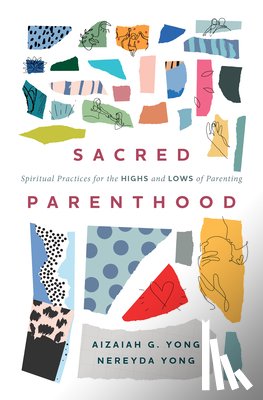 Yong, Aizaiah G. - Sacred Parenthood: Spiritual Practices for the Highs and Lows of Parenting