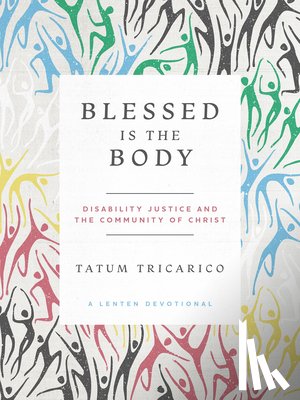Tricarico, Tatum - Blessed Is the Body: Disability Justice and the Community of Christ