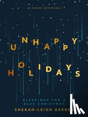 Gerber, Sherah-Leigh - Unhappy Holidays: Blessings for a Blue Christmas