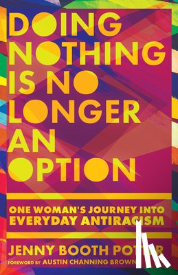 Potter, Jenny Booth, Brown, Austin Channing - Doing Nothing Is No Longer an Option – One Woman`s Journey into Everyday Antiracism