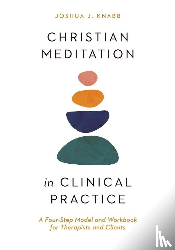 Knabb, Joshua J. - Christian Meditation in Clinical Practice – A Four–Step Model and Workbook for Therapists and Clients