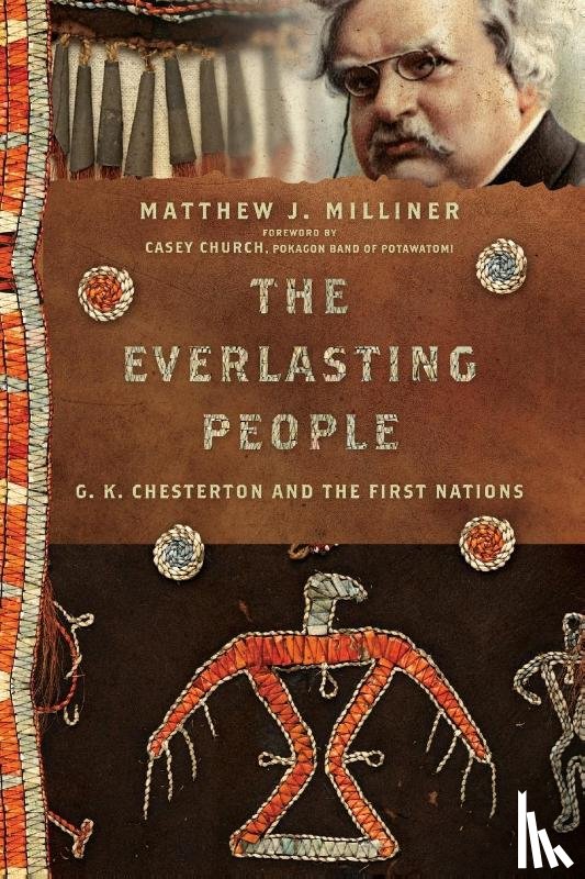Milliner, Matthew J., Iglesias, David, Hooker, David, Peeler, Amy - The Everlasting People – G. K. Chesterton and the First Nations