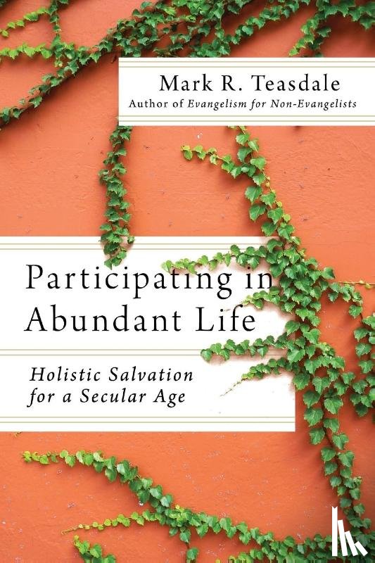 Teasdale, Mark R., Hirsch, Alan, Nelson, Mark - Participating in Abundant Life – Holistic Salvation for a Secular Age