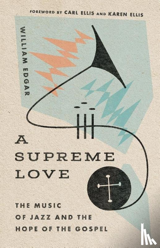 Edgar, William, Ellis Jr., Carl, Ellis, Karen - A Supreme Love – The Music of Jazz and the Hope of the Gospel