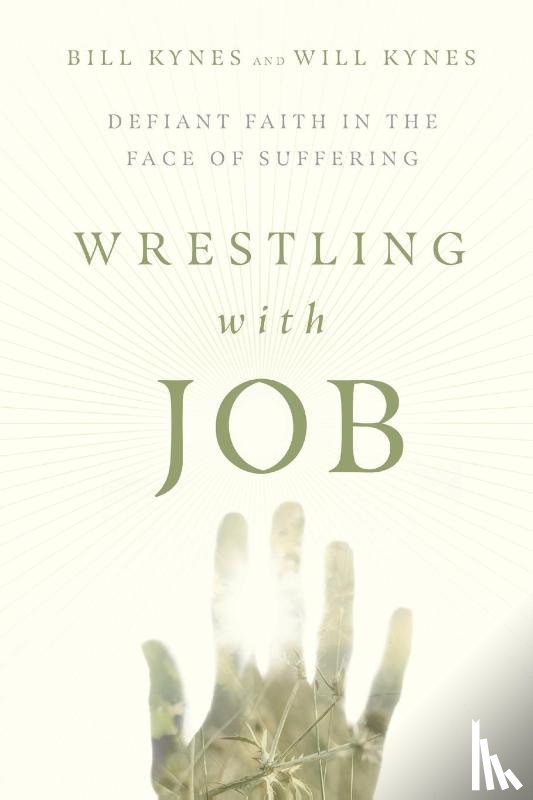 Kynes, Bill, Kynes, Will - Wrestling with Job – Defiant Faith in the Face of Suffering