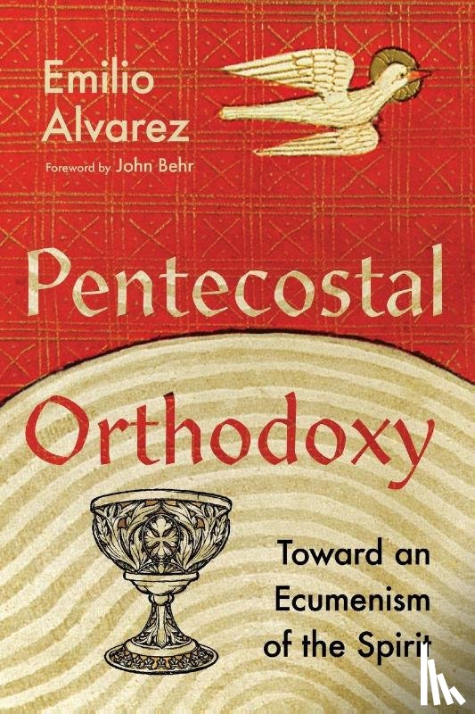 Alvarez, Emilio, Behr, John - Pentecostal Orthodoxy – Toward an Ecumenism of the Spirit