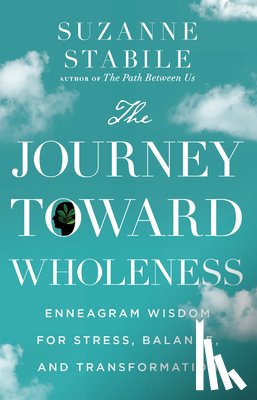 Stabile, Suzanne - The Journey Toward Wholeness – Enneagram Wisdom for Stress, Balance, and Transformation