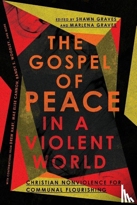 Graves, Shawn, Graves, Marlena - The Gospel of Peace in a Violent World – Christian Nonviolence for Communal Flourishing