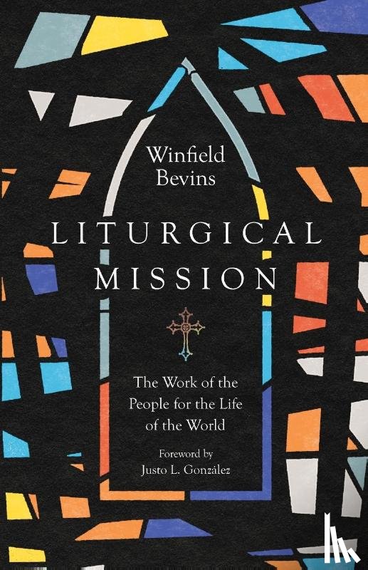 Bevins, Winfield, Gonzalez, Justo L. - Liturgical Mission – The Work of the People for the Life of the World