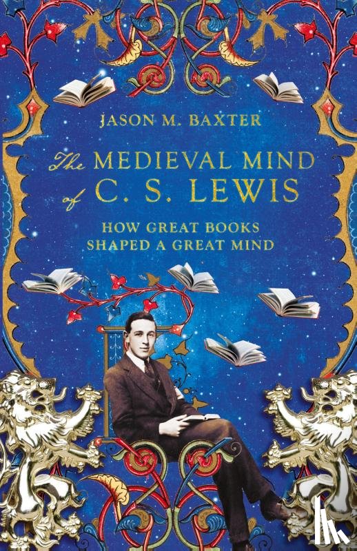 Baxter, Jason M. - The Medieval Mind of C. S. Lewis – How Great Books Shaped a Great Mind
