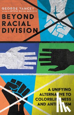 Yancey, George A. - Beyond Racial Division – A Unifying Alternative to Colorblindness and Antiracism