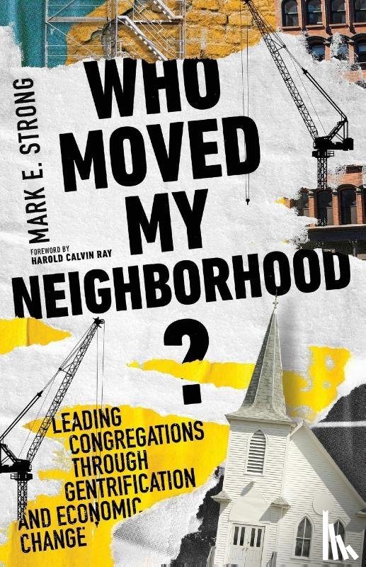 Strong, Mark E., Ray, Harold Calvin - Who Moved My Neighborhood? – Leading Congregations Through Gentrification and Economic Change
