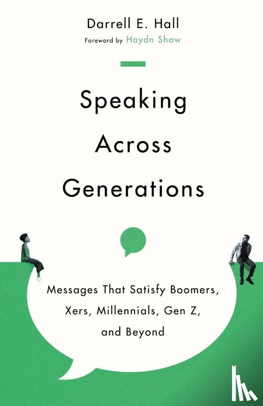 Hall, Darrell E., Shaw, Haydn - Speaking Across Generations – Messages That Satisfy Boomers, Xers, Millennials, Gen Z, and Beyond