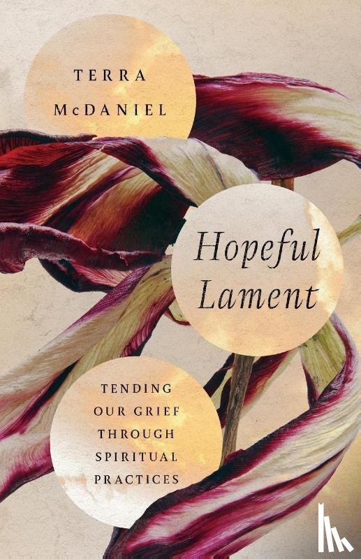 Mcdaniel, Terra - Hopeful Lament – Tending Our Grief Through Spiritual Practices