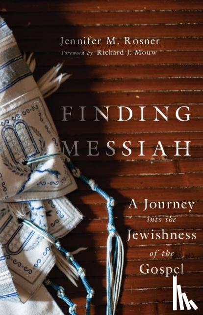 Rosner, Jennifer M., Mouw, Richard J. - Finding Messiah – A Journey into the Jewishness of the Gospel