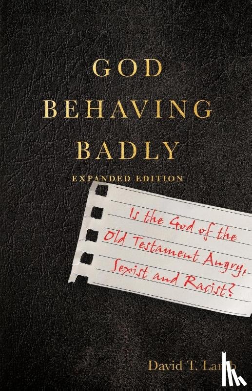 Lamb, David T. - God Behaving Badly – Is the God of the Old Testament Angry, Sexist and Racist?