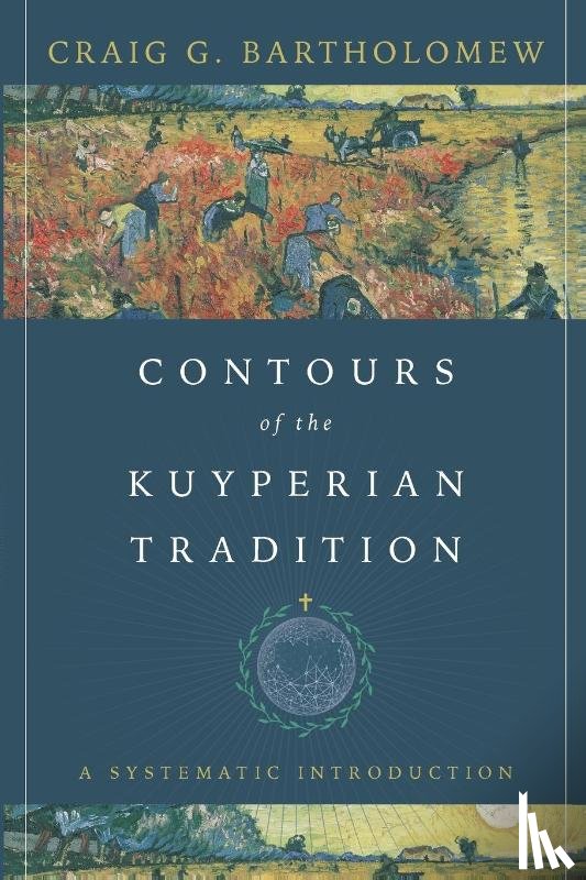 Bartholomew, Craig G. - Contours of the Kuyperian Tradition – A Systematic Introduction
