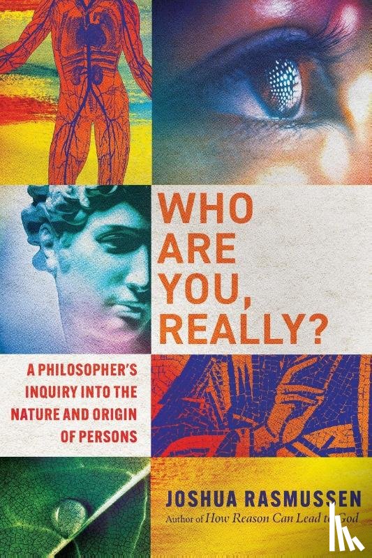 Rasmussen, Joshua - Who Are You, Really? – A Philosopher`s Inquiry into the Nature and Origin of Persons