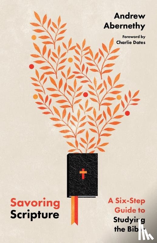 Abernethy, Andrew, Dates, Charlie - Savoring Scripture – A Six–Step Guide to Studying the Bible