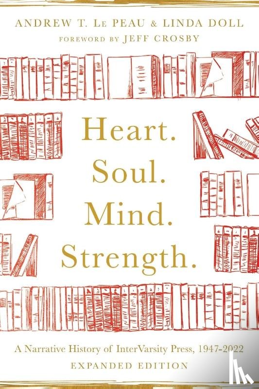Le Peau, Andrew T., Doll, Linda, Hsu, Albert Y., Crosby, Jeff - Heart. Soul. Mind. Strength. – A Narrative History of InterVarsity Press, 1947–2022