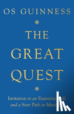 Guinness, Os - The Great Quest – Invitation to an Examined Life and a Sure Path to Meaning