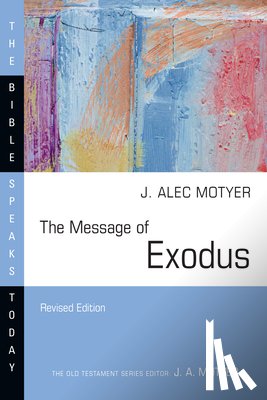 Motyer, J. Alec - The Message of Exodus: The Days of Our Pilgrimage
