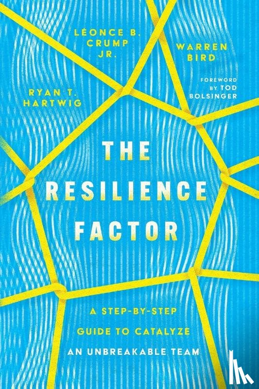 Hartwig, Ryan T., Crump, Leonce B., Bird, Warren, Bolsinger, Tod - The Resilience Factor – A Step–by–Step Guide to Catalyze an Unbreakable Team