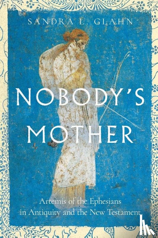 Glahn, Sandra L. - Nobody`s Mother – Artemis of the Ephesians in Antiquity and the New Testament